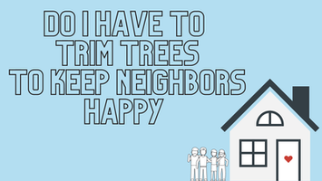 Do I have to trim trees to keep neighbors happy?